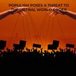 POPULISM POSES A THREAT TO THE LIBERAL WORLD ORDER